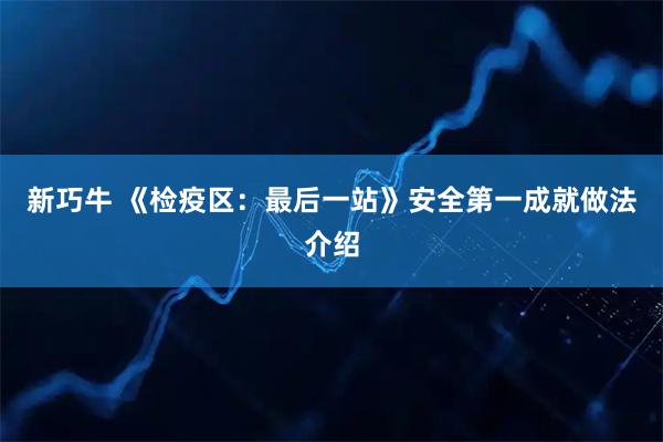 新巧牛 《检疫区：最后一站》安全第一成就做法介绍