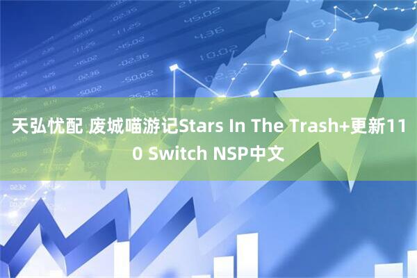 天弘忧配 废城喵游记Stars In The Trash+更新110 Switch NSP中文